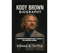 KODY BROWN BIOGRAPHY: The Man Behind the Polygamous Family - A Journey of Love, Controversy, and Reality
