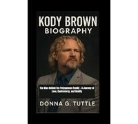 KODY BROWN BIOGRAPHY: The Man Behind the Polygamous Family - A Journey of Love, Controversy, and Reality