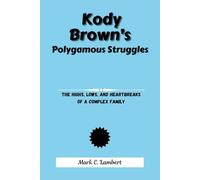 Kody Brown’s Polygamous Struggles: The Highs, Lows, and Heartbreaks of a Complex Family (BIOGRAPHY OF ICONS)