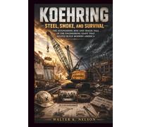KOEHRING Steel, Smoke, and Survival: The Astonishing Rise and Tragic Fall of the Engineering Giant That Helped Build Modern America (BOOKS ON MACHINE)