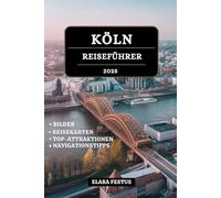 KÖLN REISEFÜHRER 2025: Entdecken Sie berühmte Wahrzeichen, sehenswerte Sehenswürdigkeiten, lokale Küche, Festivals und Insidertipps für ein unvergessliches Erlebnis in Deutschlands Kulturerbe Stadt