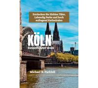 KÖLN Reiseführer 2025: Entdecken Sie Hidden Täler, Lebendig Parks und hoch aufragend Kathedralen