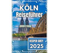 Köln Reiseführer 2025: Enthüllung der uralten Geheimnisse und lebendigen Kulturszenen Deutschlands