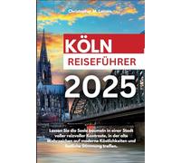 KÖLN REISEFÜHRER 2025: Entspannen Sie sich in einer Stadt voller charmanter Kontraste, in der alte Sehenswürdigkeiten auf moderne Köstlichkeiten und festlichen Geist treffen.