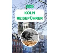 KÖLN REISEFÜHRER 2025: Unvergessliche Tagesausflüge und wichtige Sicherheitstipps