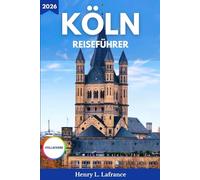 KÖLN REISEFÜHRER 2026: Ein Überblick über den Nahverkehr und Schritt-für-Schritt-Informationen zum Visum, mit Unterkunftsoptionen und Ablaufplänen