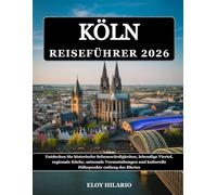 KÖLN REISEFÜHRER 2026: Entdecken Sie historische Sehenswürdigkeiten, lebendige Viertel, regionale Küche, saisonale Veranstaltungen und kulturelle Höhepunkte entlang des Rheins