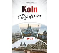 KÖLN REISEFÜHRER 2026: Erkunden Sie historische Architektur, Spaziergänge am Flussufer und kulturelle Reichtümer im Herzen von Aragonien