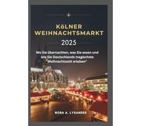 Kölner Weihnachtsmarkt 2025: Wo Sie übernachten, was Sie essen und wie Sie Deutschlands magischste Weihnachtszeit erleben