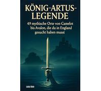 König-Artus-Legende: 49 mythische Orte von Camelot bis Avalon, die du in England gesucht haben musst