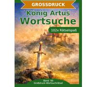 König Artus - Wortsuche in Großdruck: 102 Wortsuchrätsel mit extra großer Schrift | Gehirnjogging König Artus | Geschenkidee für Oma & Opa