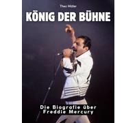 König der Bühne: Die Biografie über Freddie Mercury. Komplett in Farbe
