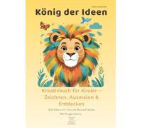 König der Ideen - Das große A4 Zeichenbuch für Kinder | Kreative & Ausmalbuch mit Tieren, Geschichten & Mut-Sprüchen: 130 nummerierte Blanko Seiten ... Zitaten und Ausmalbildern für kreative Kids