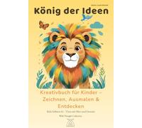 König der Ideen - Kreatives A5 Hardcover Zeichen- & Ausmalbuch für Kinder | Tiere, Geschichten & Mut-Sprüche (6-12 Jahre): 130 nummerierte Seiten mit ... für freie Kreativität | Schönes Geschenk