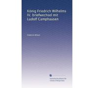 König Friedrich Wilhelms IV. briefwechsel mit Ludolf Camphausen