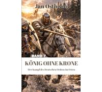 KÖNIG OHNE KRONE: Der Kampf des Deutschen Ordens in Preußen