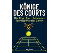 Könige des Courts: Die 47 größten Helden des Tennissports aller Zeiten