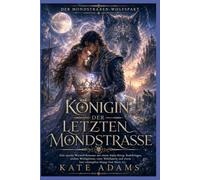 KÖNIGIN DER LETZTEN MONDSTRASSE: Eine epische Werwolf-Romanze mit einem Alpha-König, Rudelkriegen, uralten Wolfsgöttern, einer Wahlfamilie und einem ... End (Buch 3) (Der Mondstraßen-Wolfspakt)