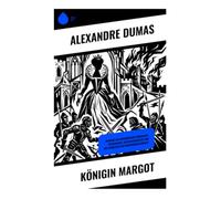 Königin Margot: Intrigen am französischen Königshof: Renaissance, Religionskonflikt und die Schrecken der Bartholomäusnacht