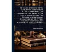 Königlich-Dänischen Stats-Raths, einige Vortheile fÃ1/4r Canzley-Verwandte und Gelehrte, in Absicht auf Acten-Vergleichnisse AuszÃ1/4ge und Register, ... wÃ1/4rckliche Ausarbeitung derer Schrifften.