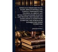 Königlich-Dänischen Stats-Raths, einige Vortheile fÃ1/4r Canzley-Verwandte und Gelehrte, in Absicht auf Acten-Vergleichnisse AuszÃ1/4ge und Register, ... wÃ1/4rckliche Ausarbeitung derer Schrifften.