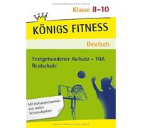 Königs Fitness: Textgebundener Aufsatz - TGA - Klasse 8-10 - Realschule - Deutsch: In vier Schritten sicher im TGA