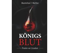Königsblut: Historischer Thriller | Ein junger Pirat zwischen Seeschlachten, Verschwörungen und Spionage im alten Lissabon | »Wer Abenteuer und historische Tiefe sucht, wird diesen Roman lieben.«