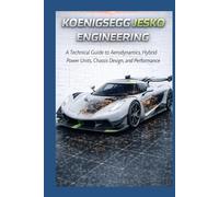 Koenigsegg Jesko Engineering: A Technical Guide to Aerodynamics, Hybrid Power Units, Chassis Design, and Performance (The Historic Legacy of Automotive Speed, Innovation & Design)