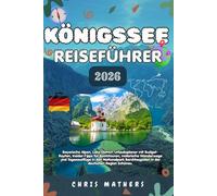KÖNIGSSEE REISEFÜHRER 2026: Die Bayerischen Alpen, Urlaubsplaner für die Seenregion mit Budget-Reiserouten, Insider-Tipps für Bootstouren, malerische ... in der deutschen Region Schönau.