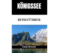 KÖNIGSSEE REISEFÜHRER: Entdecken Sie die Attraktionen, Unterkünfte und Aktivitäten am Königssee.Praktische Tipps und lokale Einblicke
