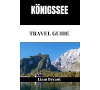 KÖNIGSSEE TRAVEL GUIDE: Discover Königssee’s Attractions, Accommodations, and Activities. Practical Tips and Local Insights