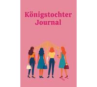 Königstochter Journal: Mit 15 Schreibimpulsen für Frauen auf dem Weg zu göttlicher Identität, Heilung und Liebe - ein christliches Tagebuch für Single-Frauen und Ehefrauen