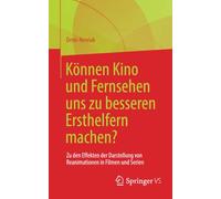 Können Kino und Fernsehen uns zu besseren Ersthelfern machen?: Zu den Effekten der Darstellung von Reanimationen in Filmen und Serien