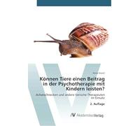 Können Tiere einen Beitrag in der Psychotherapie mit Kindern leisten?: Achatschnecken und andere tierische Therapeuten im Einsatz 2. Auflage