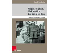 Körper aus Staub, Blick aus Licht: Der Golem im Kino: Band 023 (Poetik, Exegese und Narrative / Poetics, Exegesis and Narratives)
