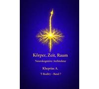 Körper, Zeit, Raum: Lokale Strukturen des Bewusstseins: 7 (T-Reality - Philosophie des Geistes und Neurophilosophie)