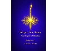 Körper, Zeit, Raum: Lokale Strukturen des Bewusstseins (T-Reality - Philosophie des Geistes und Neurophilosophie)