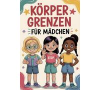 Körpergrenzen für Mädchen: Inspirierende Kurzgeschichten für Kinder über Respekt, persönlichen Raum, Zustimmung, Selbstbewusstsein und Sicherheit Stärkendes Kinderbuch mit positiven Werten