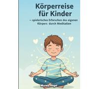 „Körperreise für Kinder - spielerisches Erforschen des eigenen Körpers durch Meditation“: Fantasiereisen und geführte Meditationen zum Mitmachen