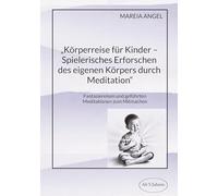 "Körperreise für Kinder - Spielerisches Erforschen des eigenen Körpers durch Meditation": Fantasiereisen und geführten Meditationen zum Mitmachen
