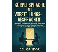 KÖRPERSPRACHE BEI VORSTELLUNGSGESPRÄCHEN: Wie Sie das Vertrauen von Personalverantwortlichen gewinnen können, indem Sie das System der "bewussten Präsenz" in Ihren Gesten anwenden.