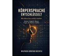 KÖRPERSPRACHE ENTSCHLÜSSELT: Was Menschen wirklich denken - Kontext. Vergleich. Muster. Fragen, die Klarheit schaffen.