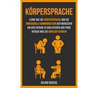 Körpersprache: Lerne wie die Körpersprache und die nonverbale Kommunikation der Menschen um dich herum zu analysieren und finde heraus was sie wirklich denken (Psychologie für Anfänger)