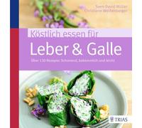 Köstlich essen für Leber & Galle: Über 130 Rezepte: schonend, bekömmlich und leicht