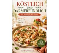 KÖSTLICH UND DARMFREUNDLICH - Das Reizdarm-Kochbuch: Mit 150 abwechslungsreichen Rezepten für köstliche Genussmomente, kreative Küche und eine ... - inklusive praktischem 14-Tage-FODMAP-Plan.