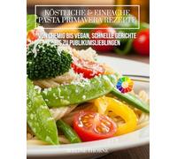 Köstliche & einfache Pasta Primavera Rezepte:: Von cremig bis vegan, schnelle Gerichte bis zu Publikumslieblingen