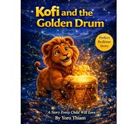 Kofi and the Magic Drum: A Magical African Story About Teamwork, Unity, and Courage (Ages 4-8) (Kofi the Little Lion Series)