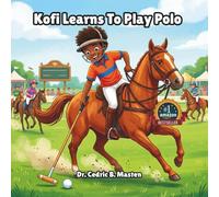 Kofi Learns To Play Polo: A Fun and Inspiring Story About Learning Polo, Teamwork, and Confidence