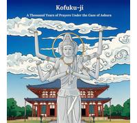 Kofuku-ji: A Thousand Years of Prayers Under the Gaze of Ashura (Iconic Places of Japan)
