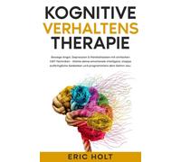 Kognitive Verhaltenstherapie: Besiege Angst, Depression & Panikattacken mit einfachen CBT-Techniken - Stärke deine Intelligenz, stoppe aufdringliche ... und kognitiver Verhaltenstherapie (KVT))